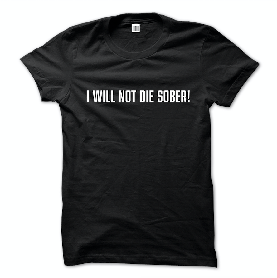 I Will Not Die Sober Tee