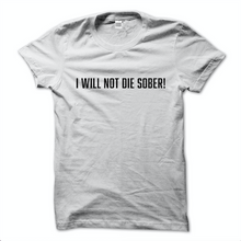 Load image into Gallery viewer, I Will Not Die Sober Tee
