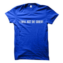 Load image into Gallery viewer, I Will Not Die Sober Tee
